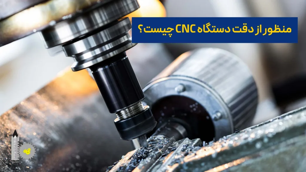 منظور از دقت دستگاه CNC چیست؟​