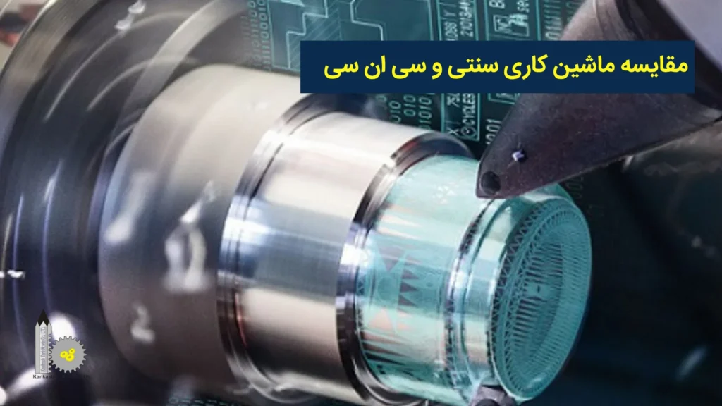 مقایسه ماشین کاری سنتی و سی ان سی